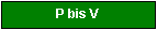 Textfeld: P bis V