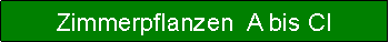 Textfeld: Zimmerpflanzen  A bis Cl