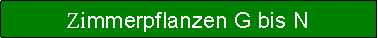 Textfeld: Zimmerpflanzen G bis N