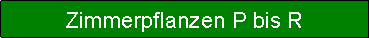Textfeld: Zimmerpflanzen P bis R