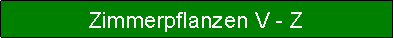 Textfeld: Zimmerpflanzen V - Z
